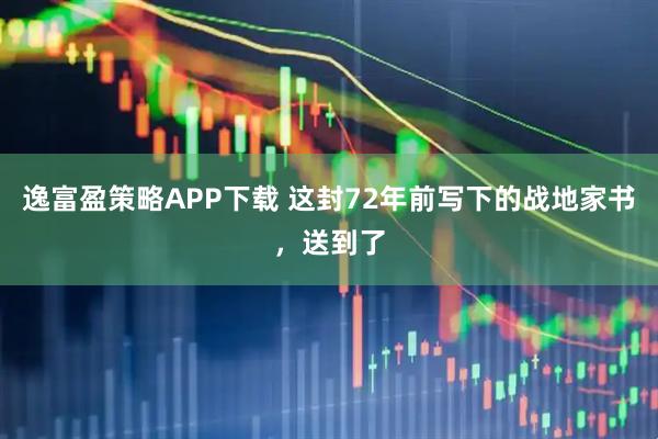 逸富盈策略APP下载 这封72年前写下的战地家书，送到了